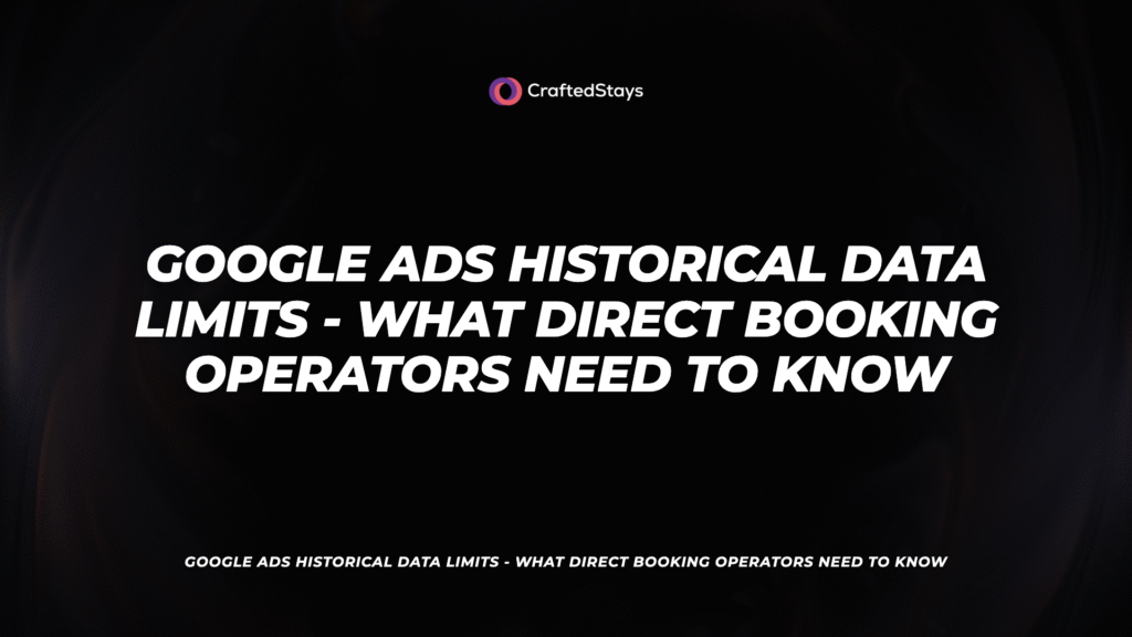 Google Ads Historical Data Limits - What Direct Booking Operators Need to Know