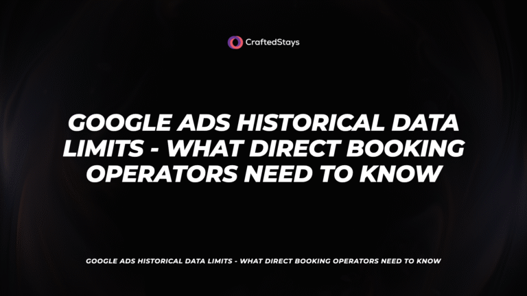 Google Ads Historical Data Limits – What Direct Booking Operators Need to Know